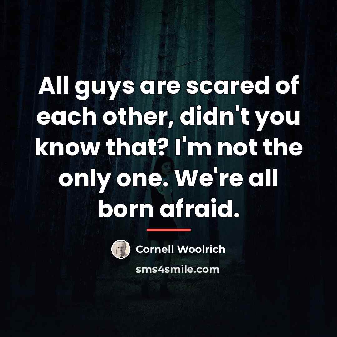 “All guys are scared of each other, didn't you know…” quote by Cornell Woolrich