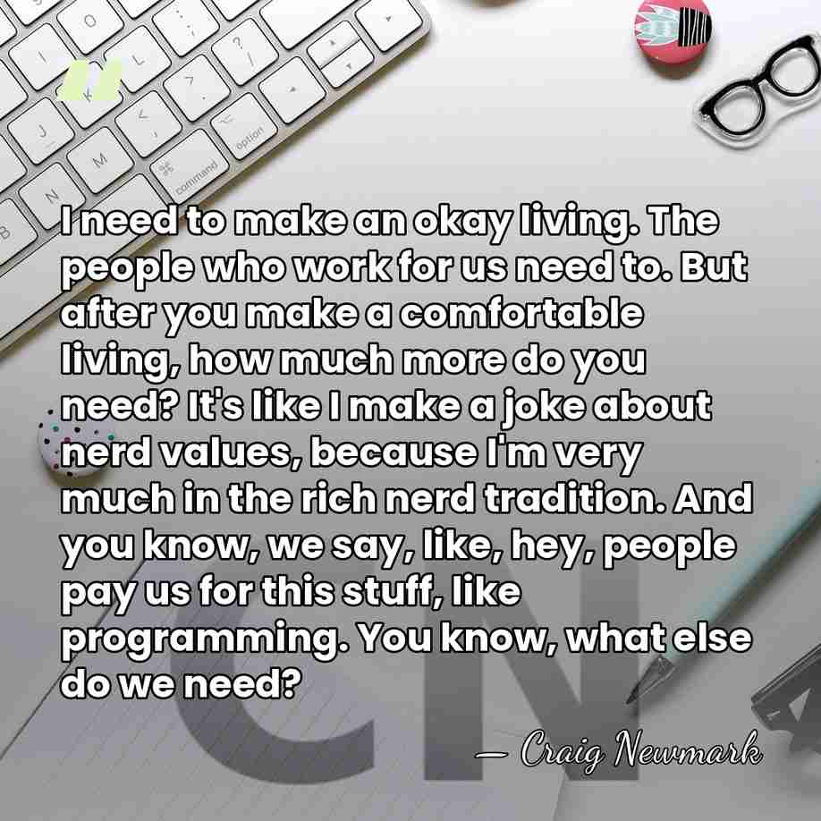 I need to make an okay living. The people who work for&hellip; - Craig Newmark