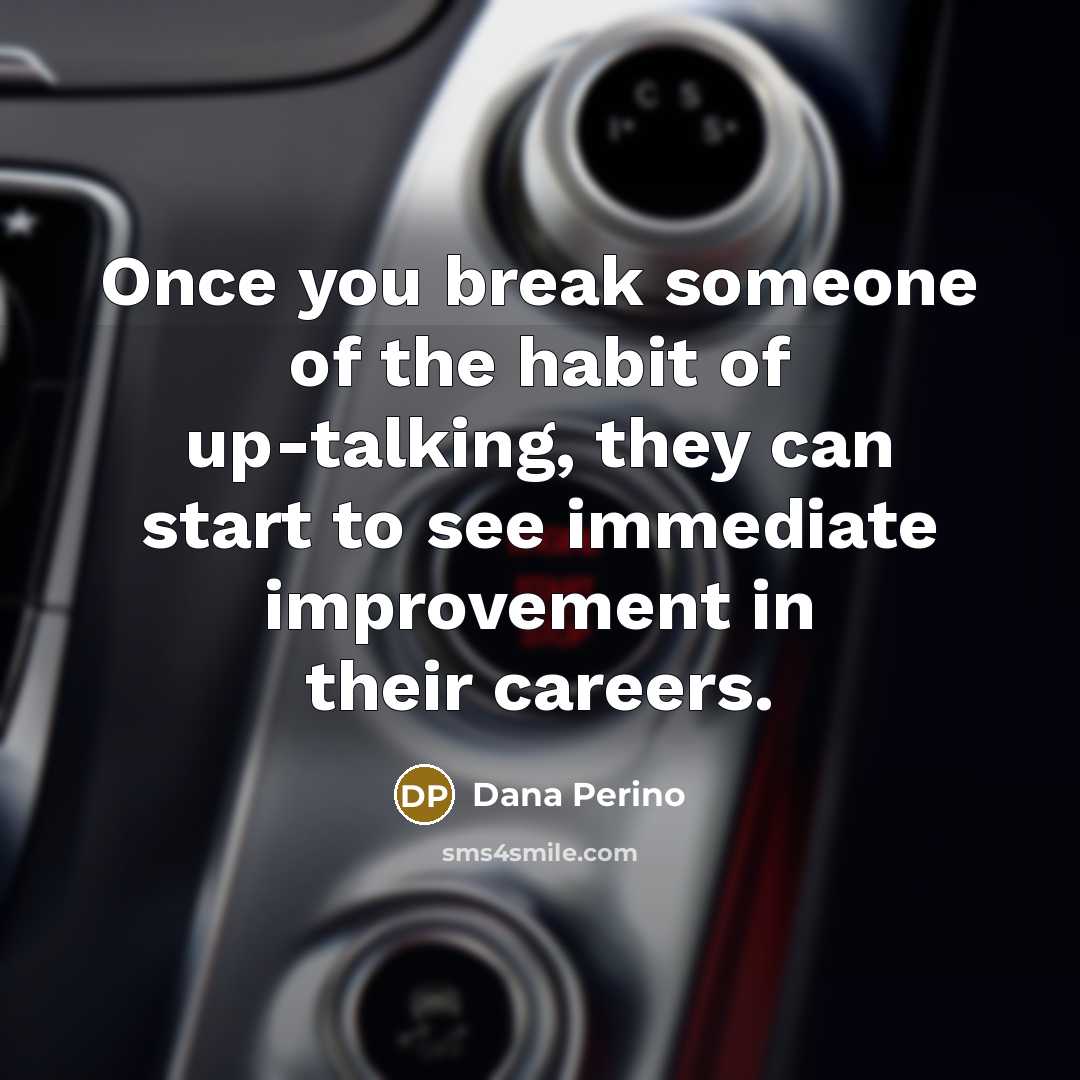 “Once you break someone of the habit of up-talking, they…” quote by Dana Perino