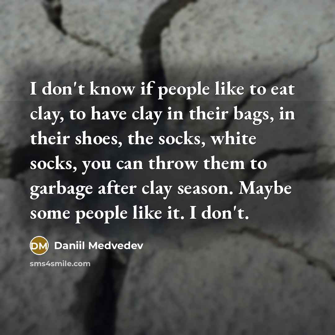“I don't know if people like to eat clay, to…” quote by Daniil Medvedev