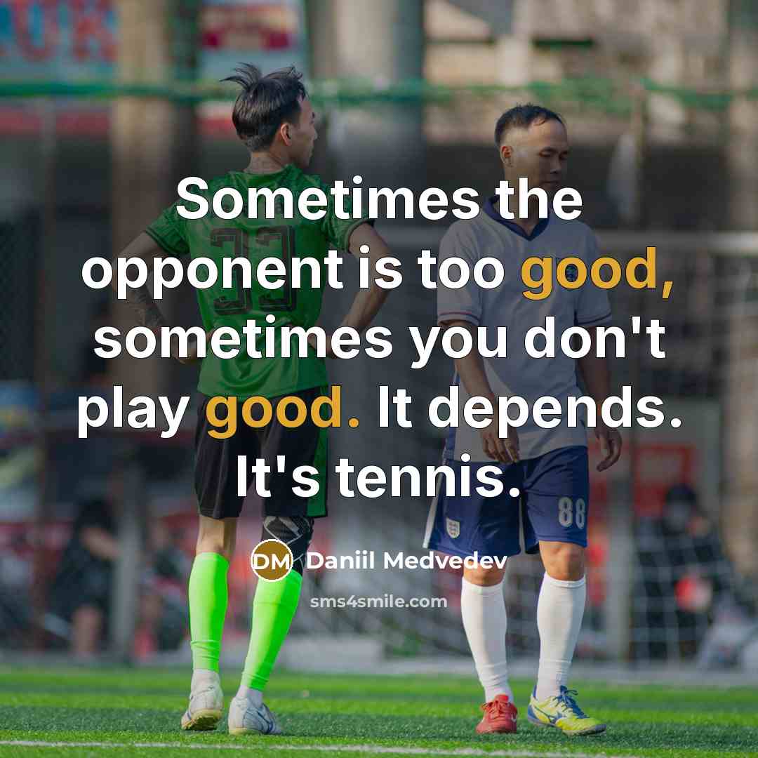 “Sometimes the opponent is too good, sometimes you don't play…” quote by Daniil Medvedev
