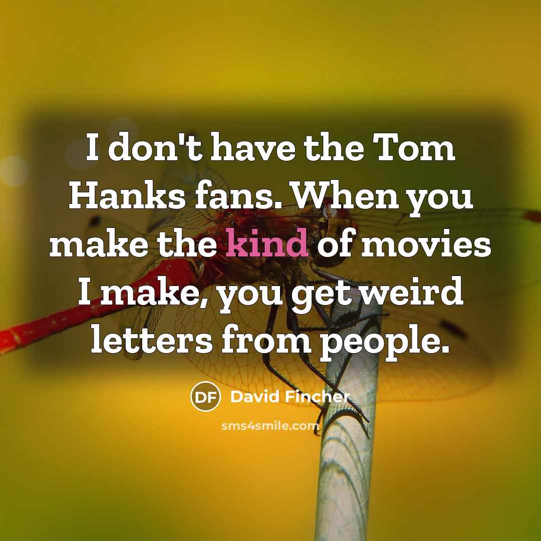 “I don't have the Tom Hanks fans. When you make…” quote by David Fincher