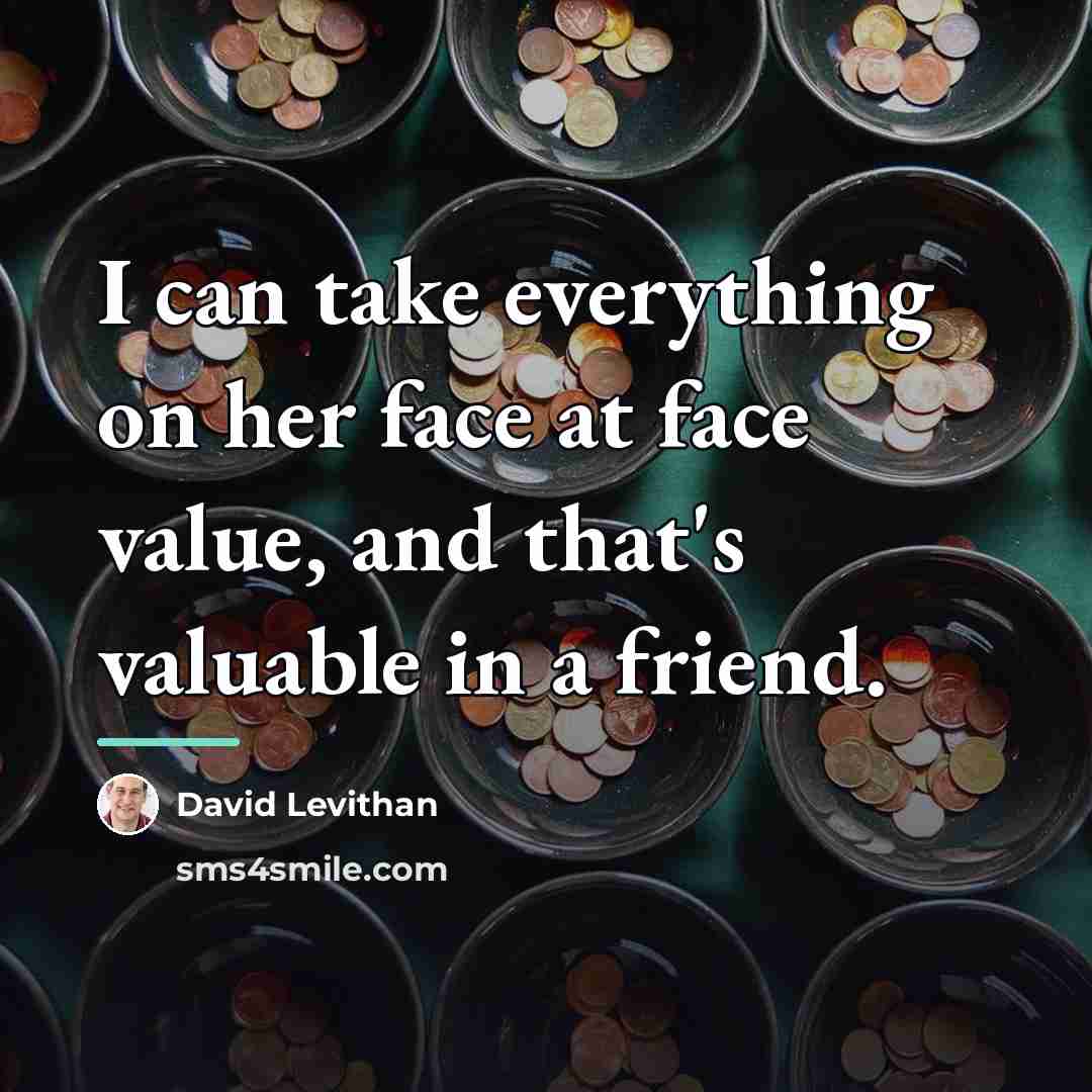 “I can take everything on her face at face value,…” quote by David Levithan