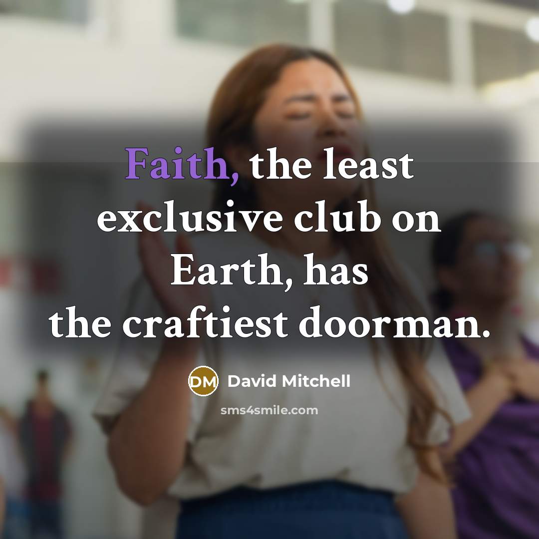 “Faith, the least exclusive club on Earth, has the craftiest…” quote by David Mitchell