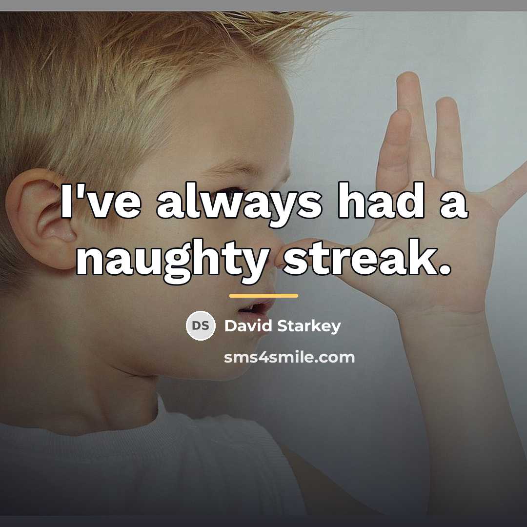 “I've always had a naughty streak.…” quote by David Starkey