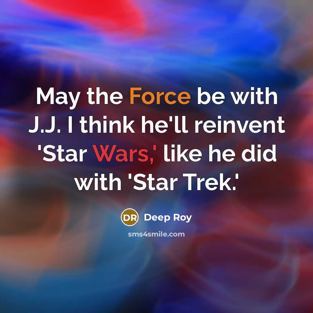 “May the Force be with J.J. I think he'll reinvent 'Star Wars,' like he did with 'Star Trek.'” quote by Deep Roy