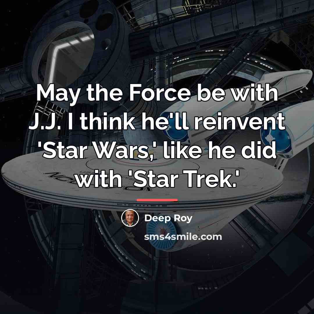 “May the Force be with J.J. I think he'll reinvent…” quote by Deep Roy