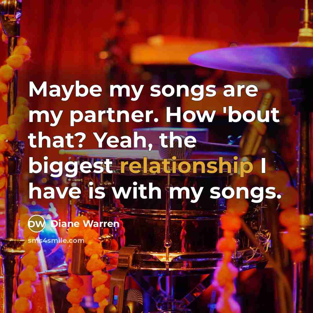 “Maybe my songs are my partner. How 'bout that? Yeah,…” quote by Diane Warren