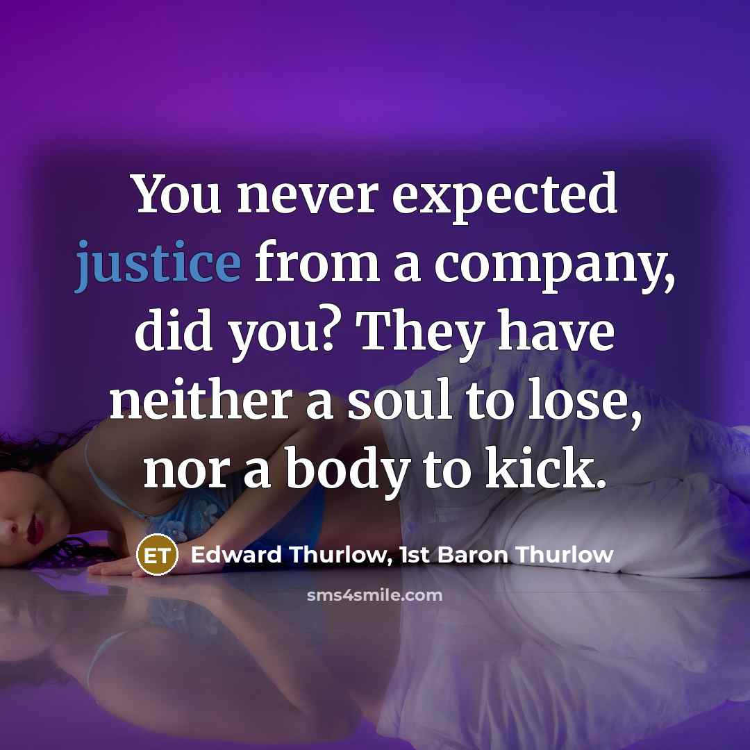 “You never expected justice from a company, did you? They…” quote by Edward Thurlow, 1st Baron Thurlow