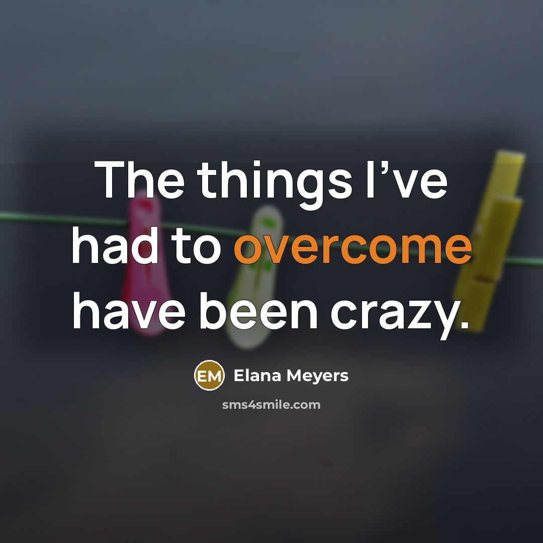 “The things I've had to overcome have been crazy.…” quote by Elana Meyers