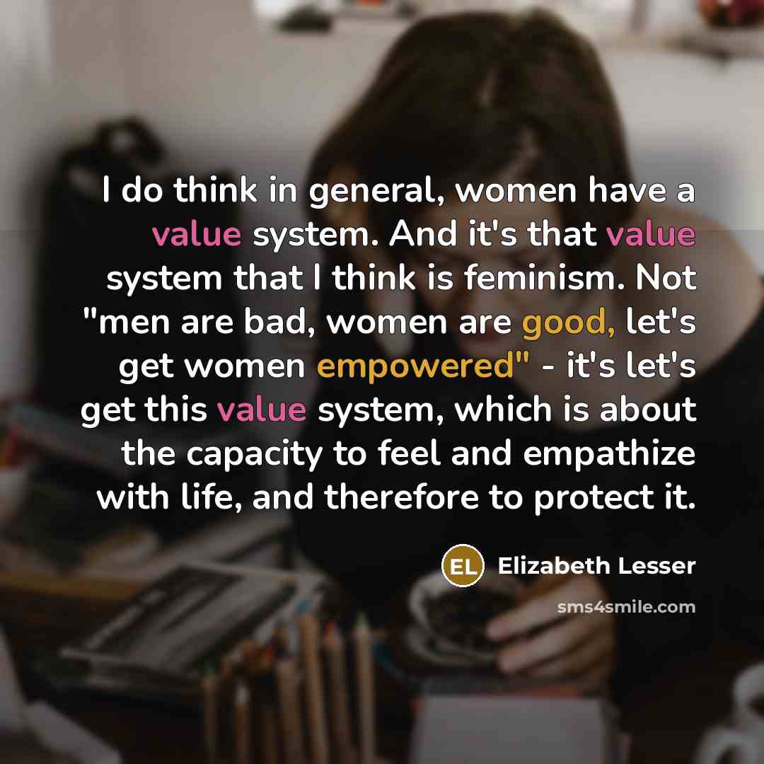 “I do think in general, women have a value system.…” quote by Elizabeth Lesser