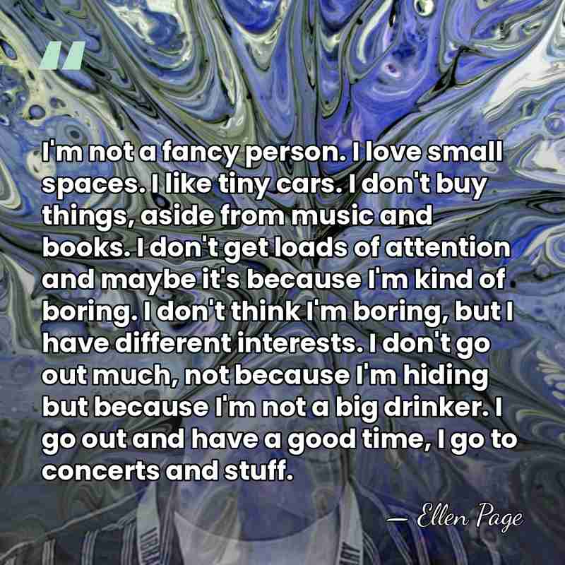 I'm not a fancy person. I love small spaces. I like tiny&hellip; - Ellen Page