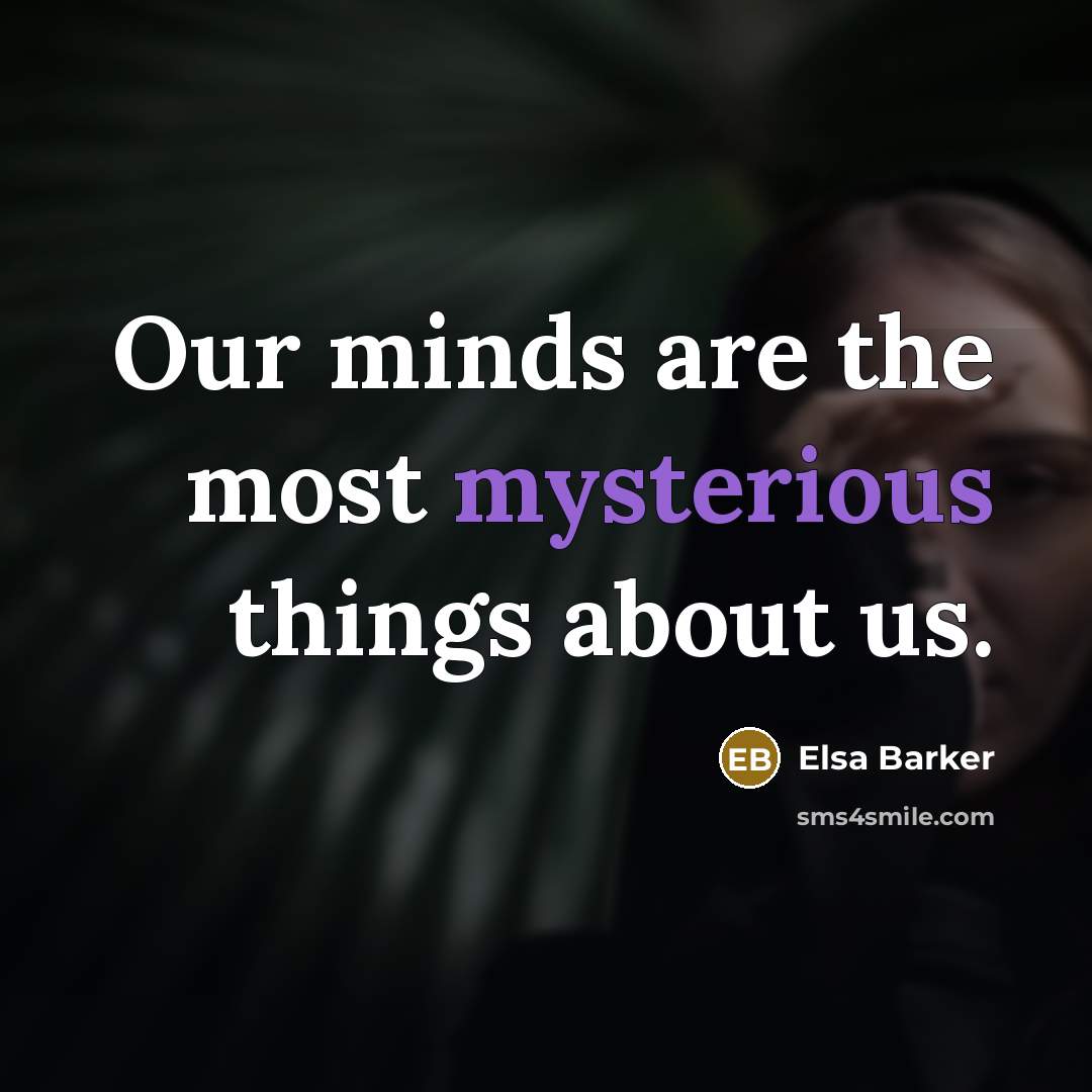 “Our minds are the most mysterious things about us.…” quote by Elsa Barker