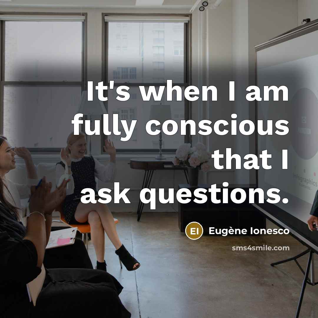“It's when I am fully conscious that I ask questions.…” quote by Eugene Ionesco
