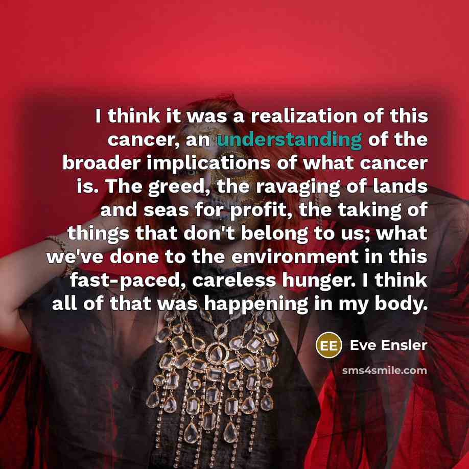 “I think it was a realization of this cancer, an…” quote by Eve Ensler