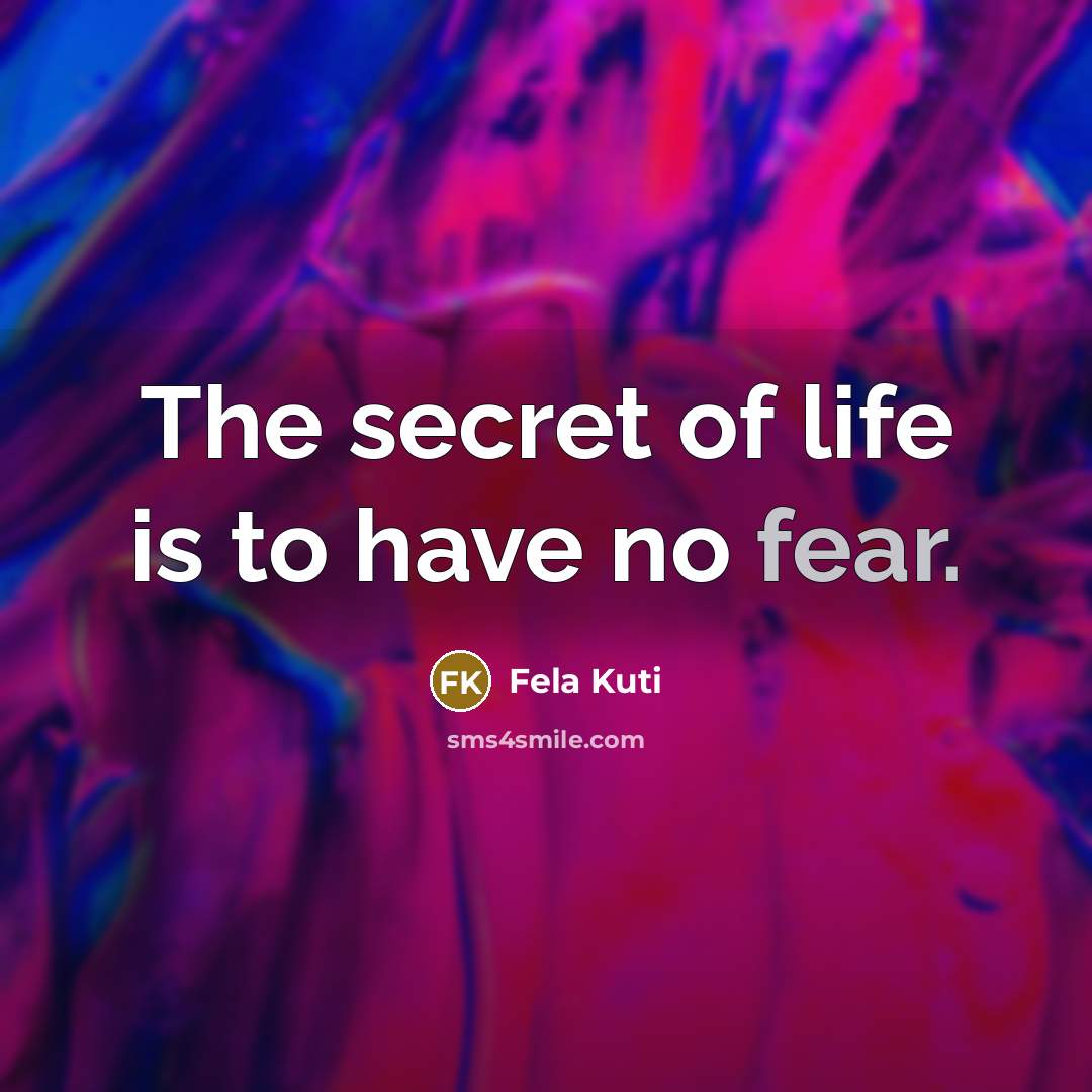 “The secret of life is to have no fear.…” quote by Fela Kuti