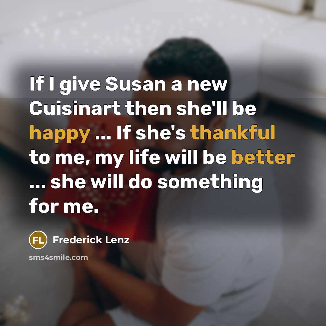“If I give Susan a new Cuisinart then she'll be…” quote by Frederick Lenz