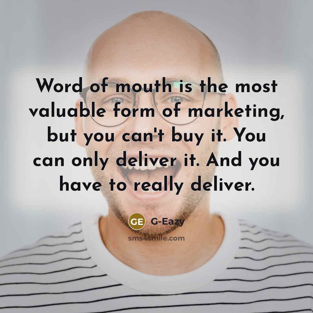“Word of mouth is the most valuable form of marketing,…” quote by G-Eazy