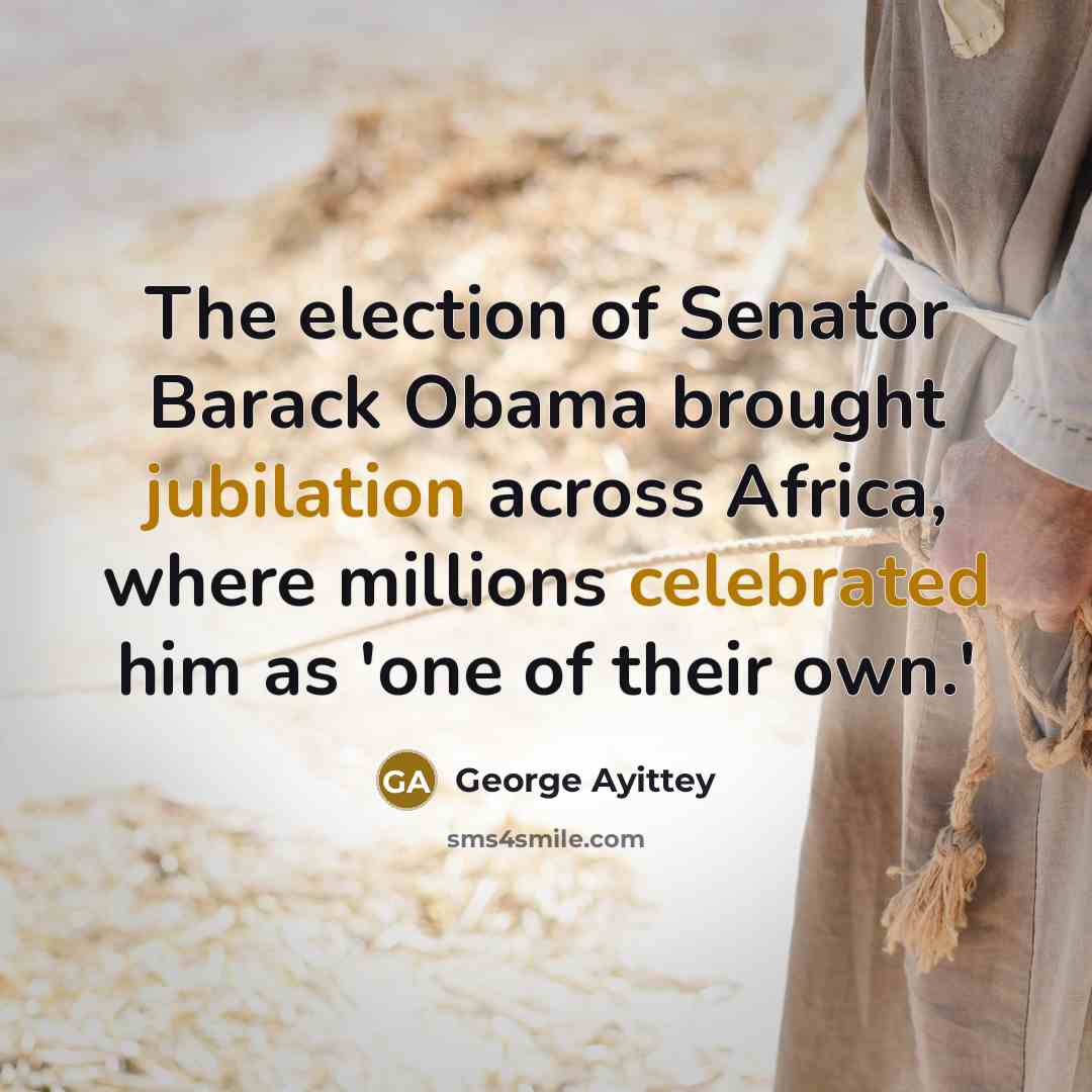 “The election of Senator Barack Obama brought jubilation across Africa,…” quote by George Ayittey