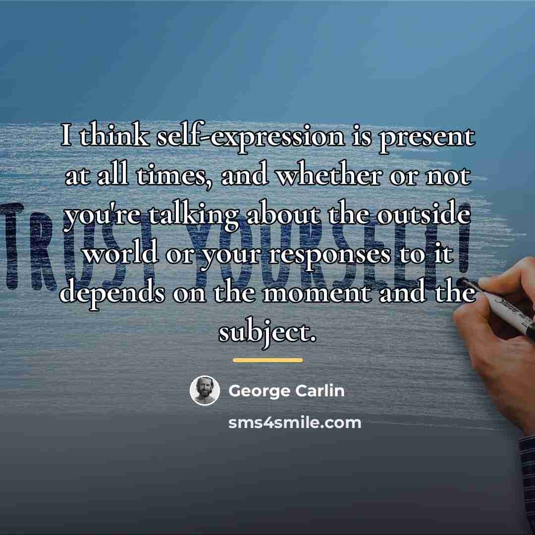“I think self-expression is present at all times, and whether…” quote by George Carlin