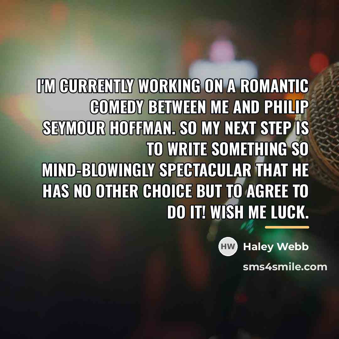 “I'm currently working on a romantic comedy between me and…” quote by Haley Webb