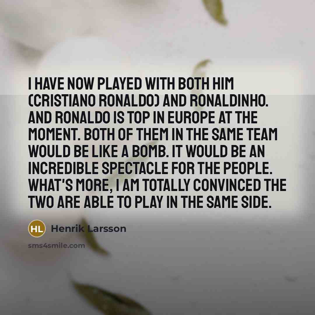 “I have now played with both him (Cristiano Ronaldo) and…” quote by Henrik Larsson