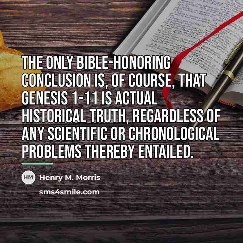 “The only Bible-honoring conclusion is, of course, that Genesis 1-11…” quote by Henry M. Morris