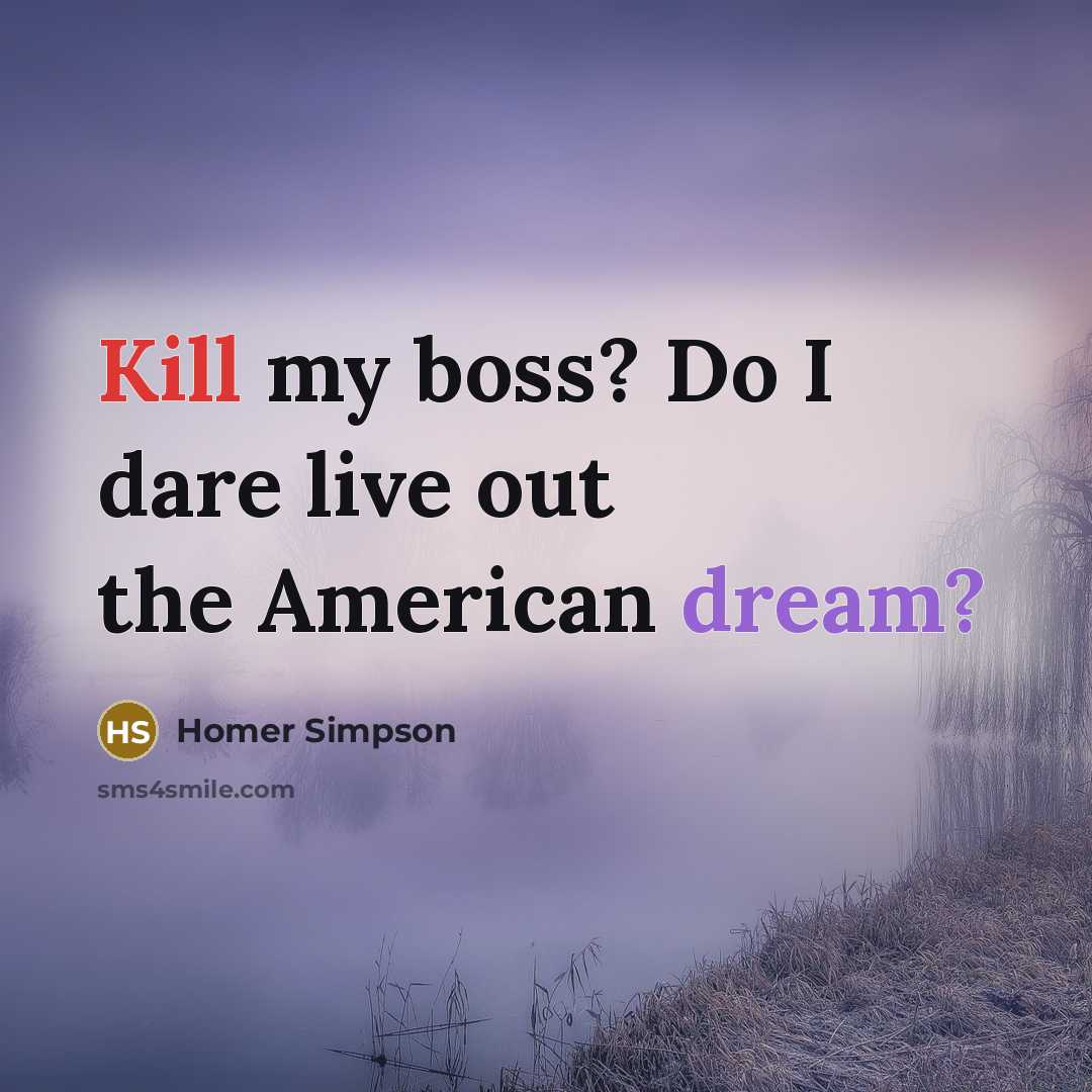 “Kill my boss? Do I dare live out the American…” quote by Homer Simpson