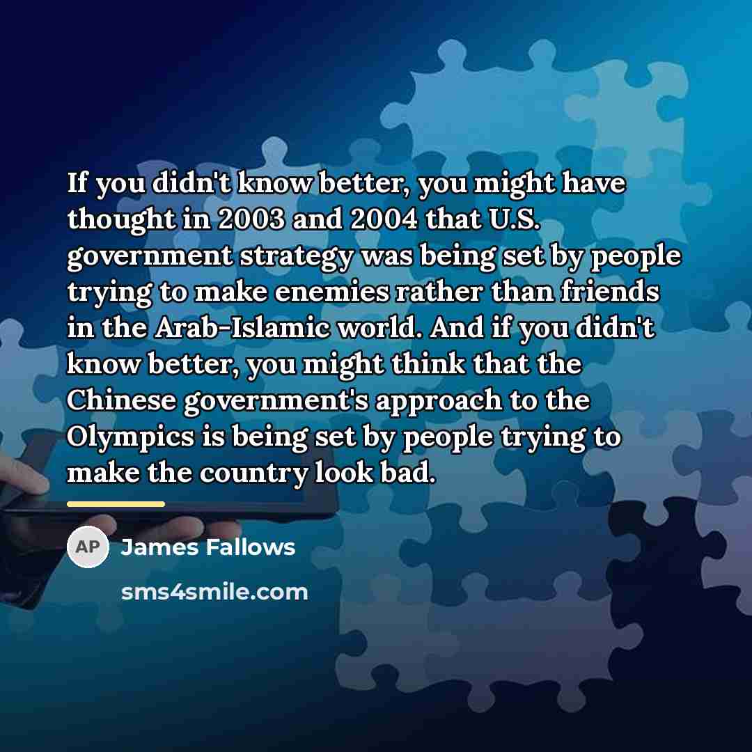 “If you didn't know better, you might have thought in…” quote by James Fallows