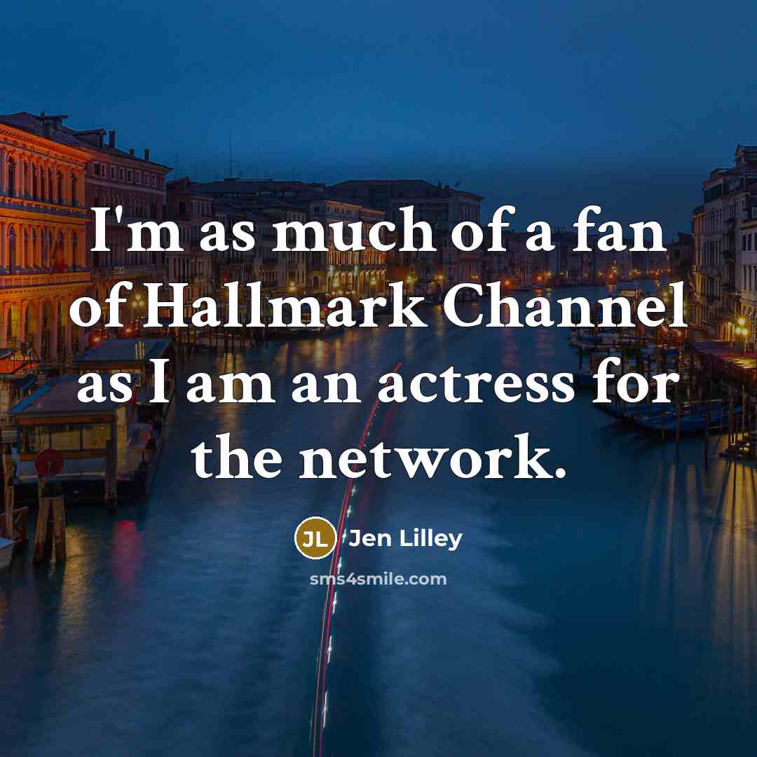 “I'm as much of a fan of Hallmark Channel as…” quote by Jen Lilley
