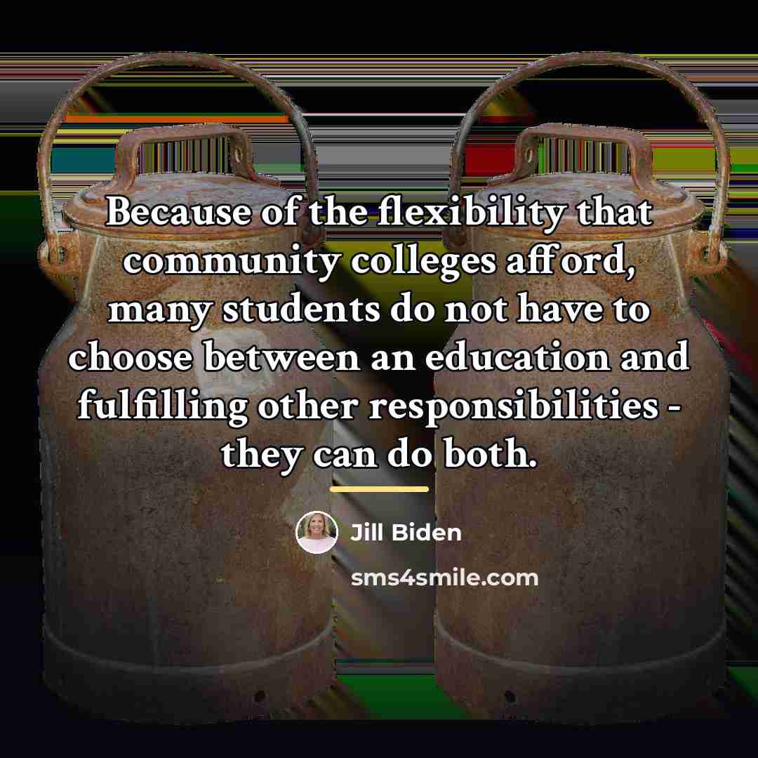 “Because of the flexibility that community colleges afford, many students…” quote by Jill Biden