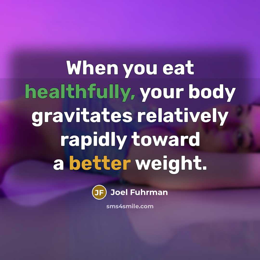 “When you eat healthfully, your body gravitates relatively rapidly toward…” quote by Joel Fuhrman