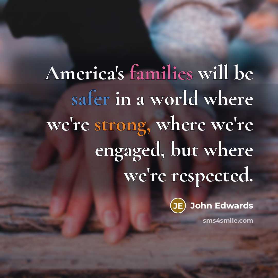“America's families will be safer in a world where we're…” quote by John Edwards