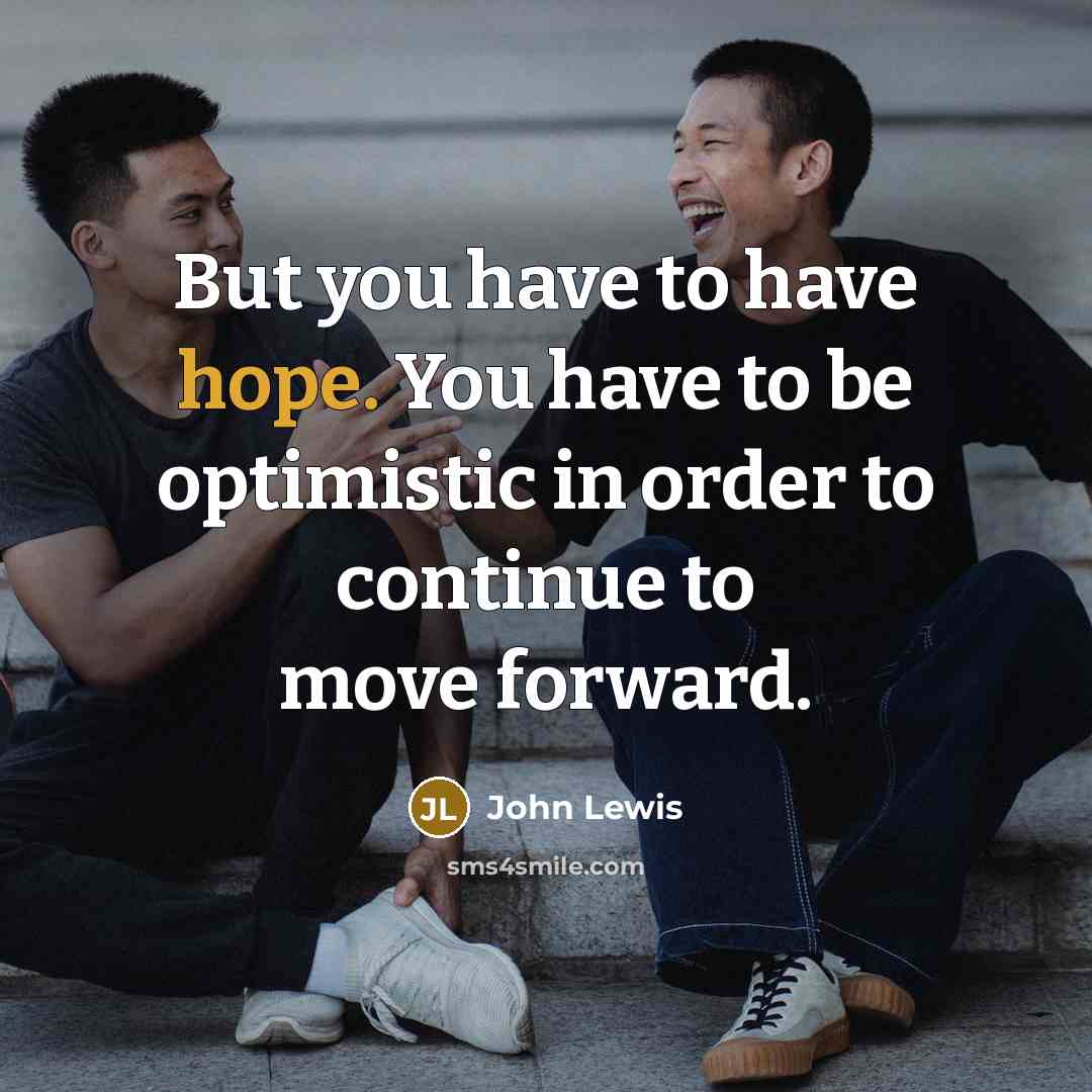 “But you have to have hope. You have to be…” quote by John Lewis