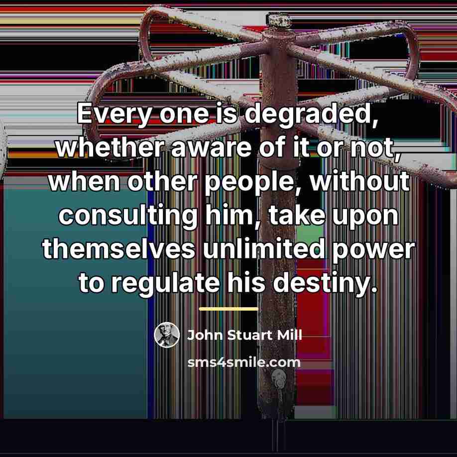 “Every one is degraded, whether aware of it or not,…” quote by John Stuart Mill