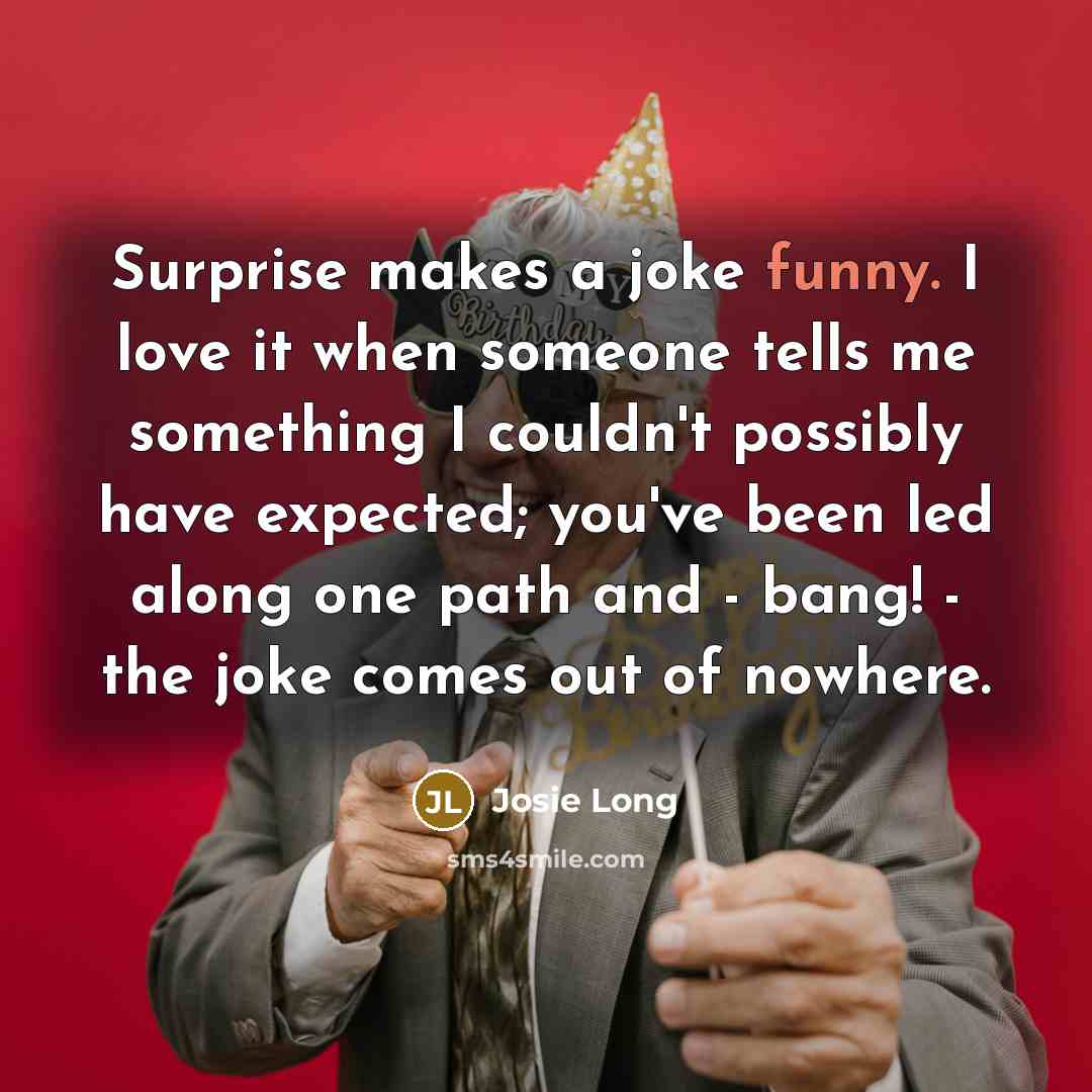 “Surprise makes a joke funny. I love it when someone…” quote by Josie Long