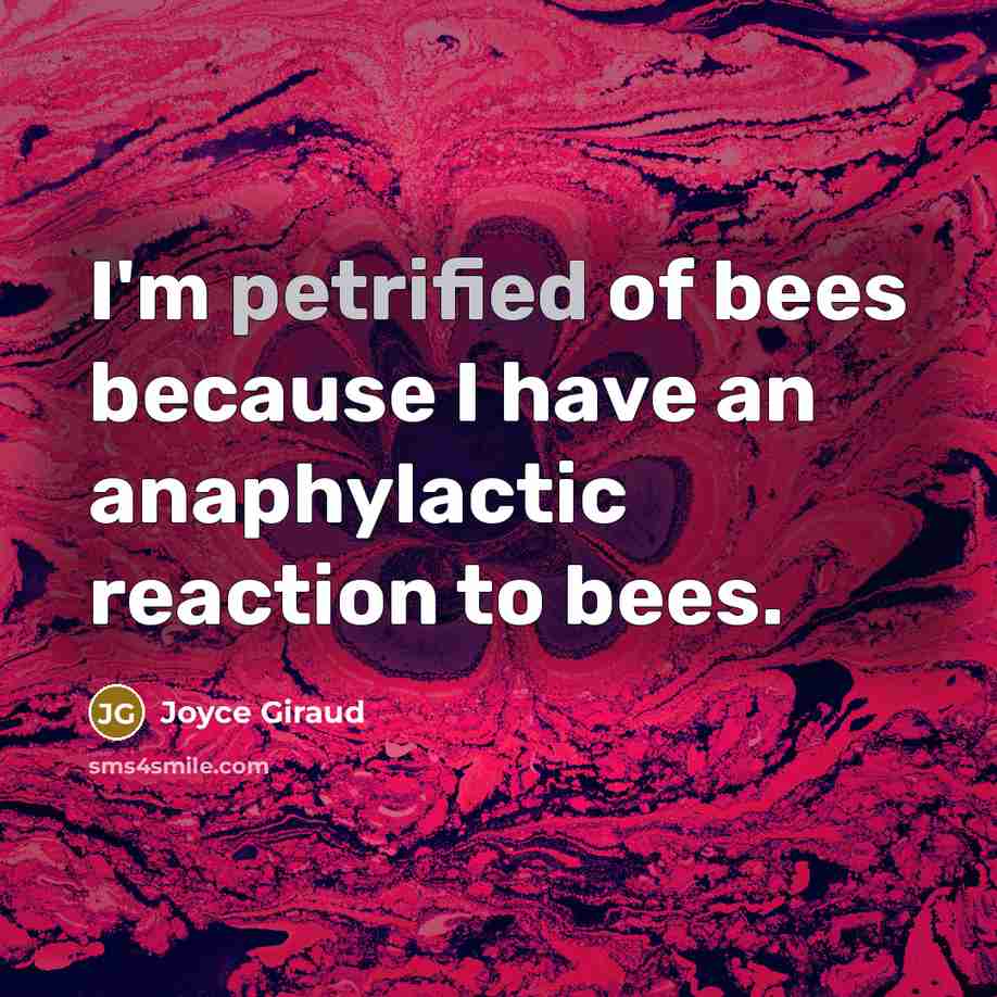 “I'm petrified of bees because I have an anaphylactic reaction…” quote by Joyce Giraud