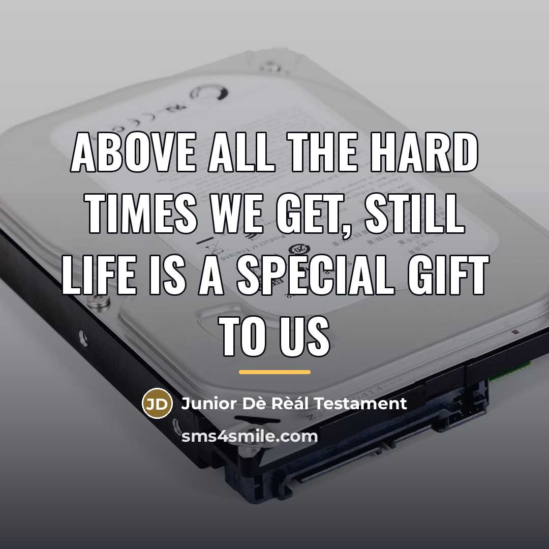 “Above all the hard times we get, still life is…” quote by Junior Dè Rèál Testament