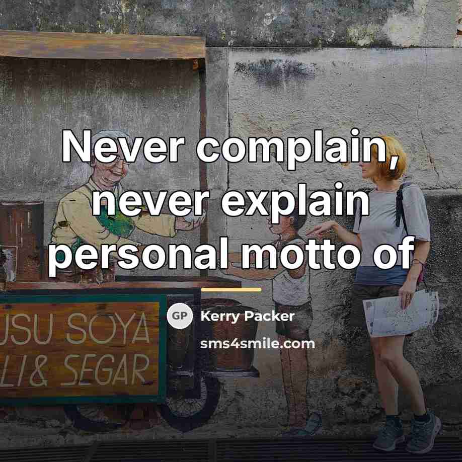 “Never complain, never explain personal motto of…” quote by Kerry Packer