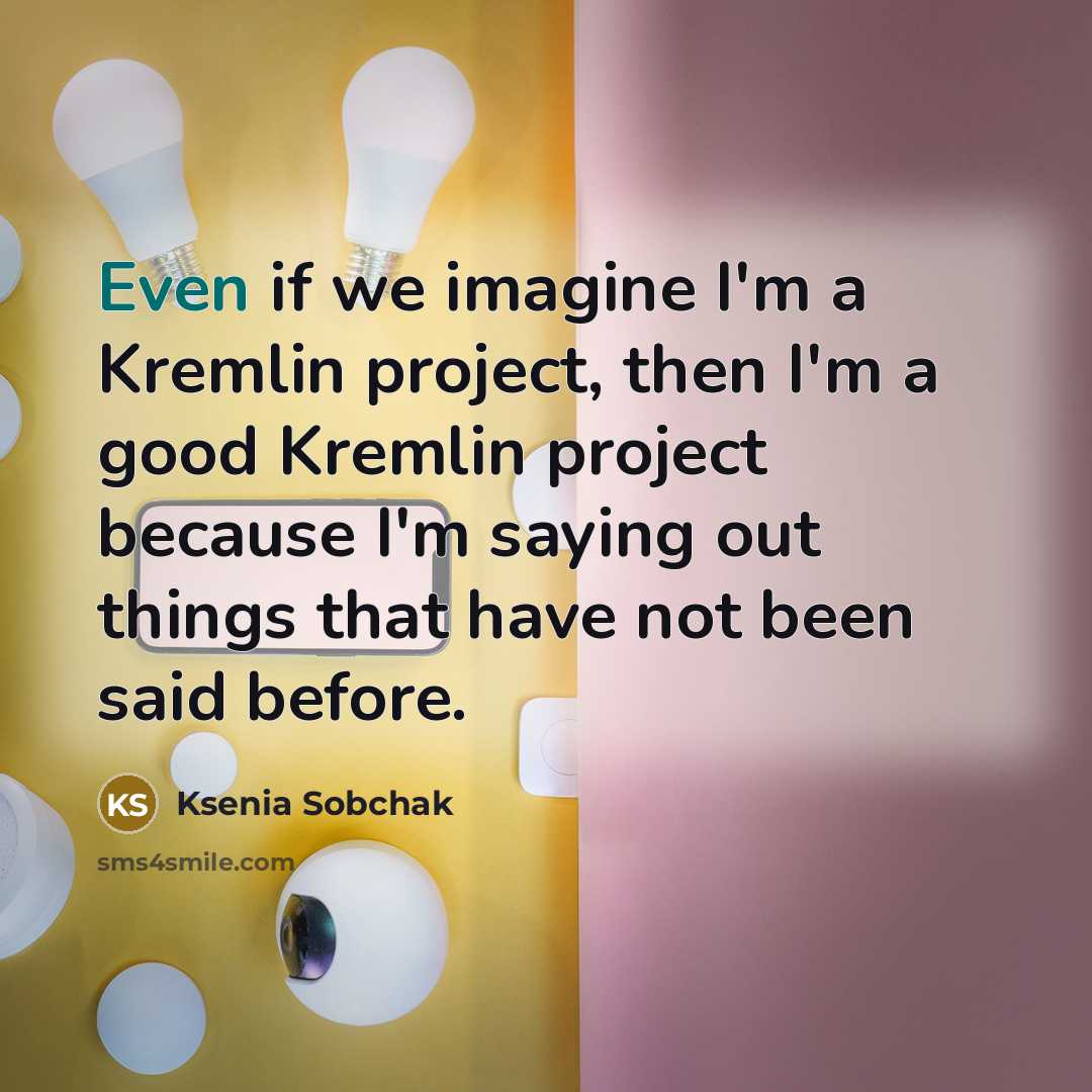 “Even if we imagine I'm a Kremlin project, then I'm…” quote by Ksenia Sobchak
