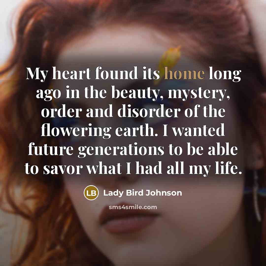 “My heart found its home long ago in the beauty,…” quote by Lady Bird Johnson