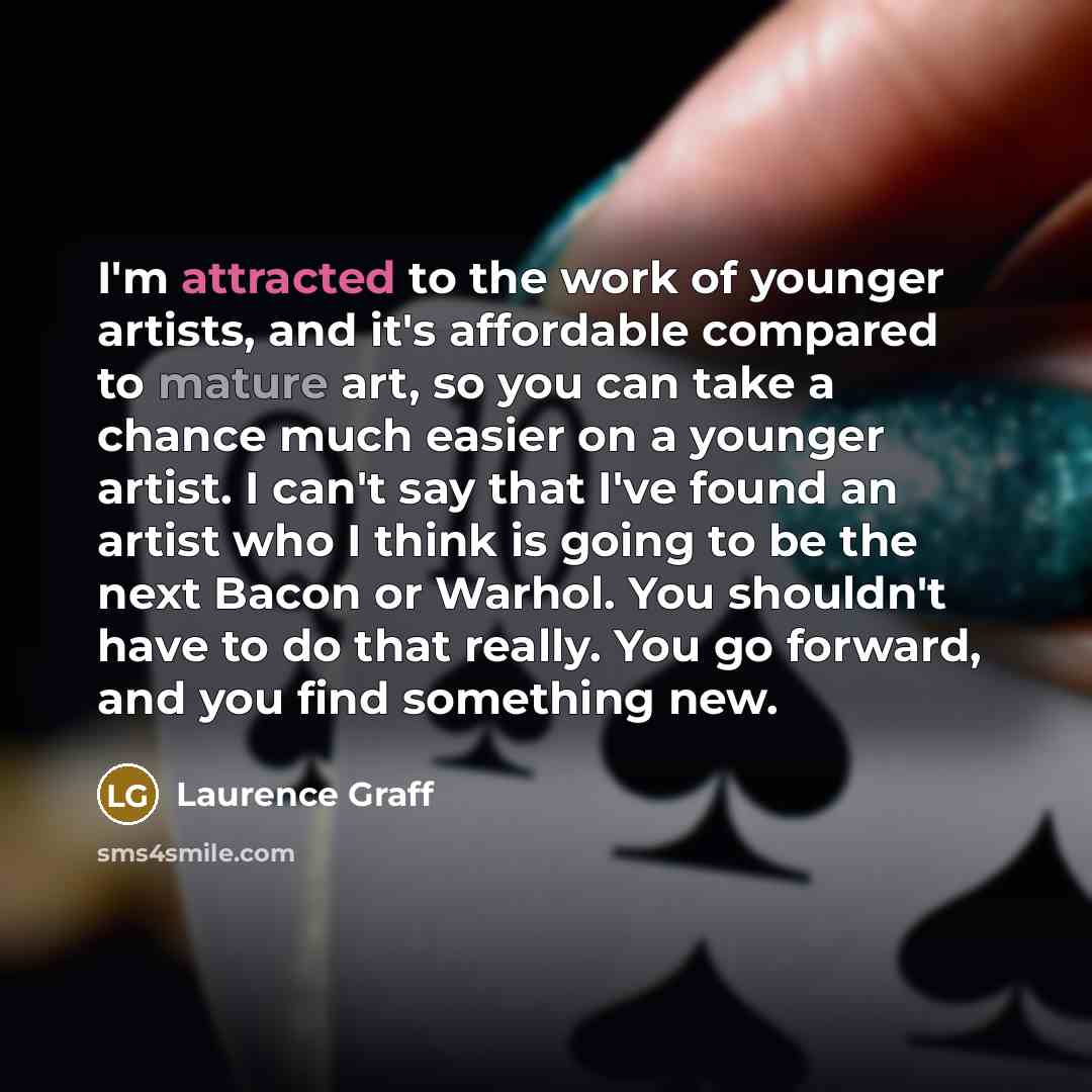 “I'm attracted to the work of younger artists, and it's…” quote by Laurence Graff