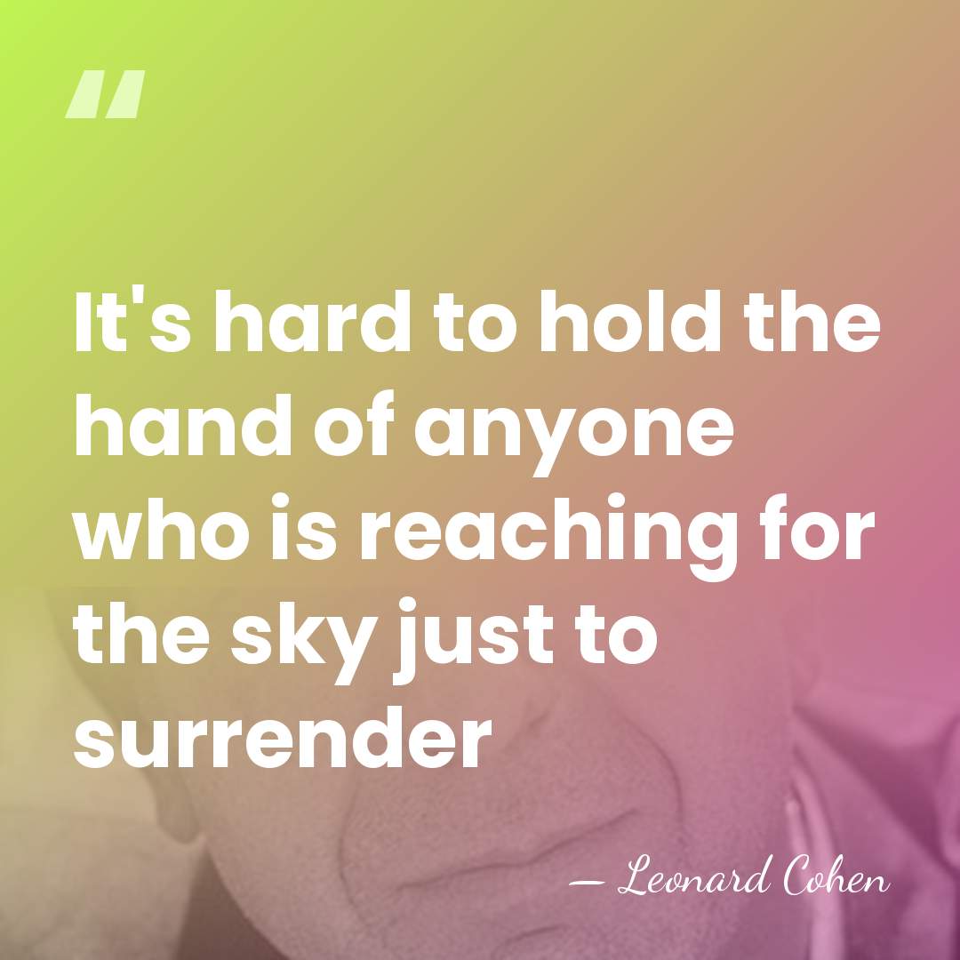 It's hard to hold the hand of anyone who is reaching for&hellip; - Leonard Cohen