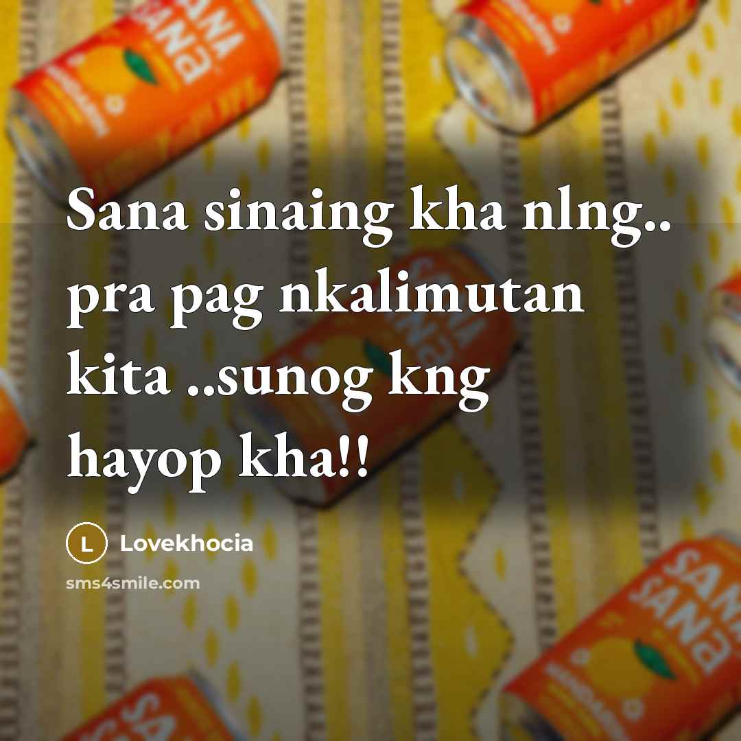 “Sana sinaing kha nlng.. pra pag nkalimutan kita ..sunog kng…” quote by Lovekhocia