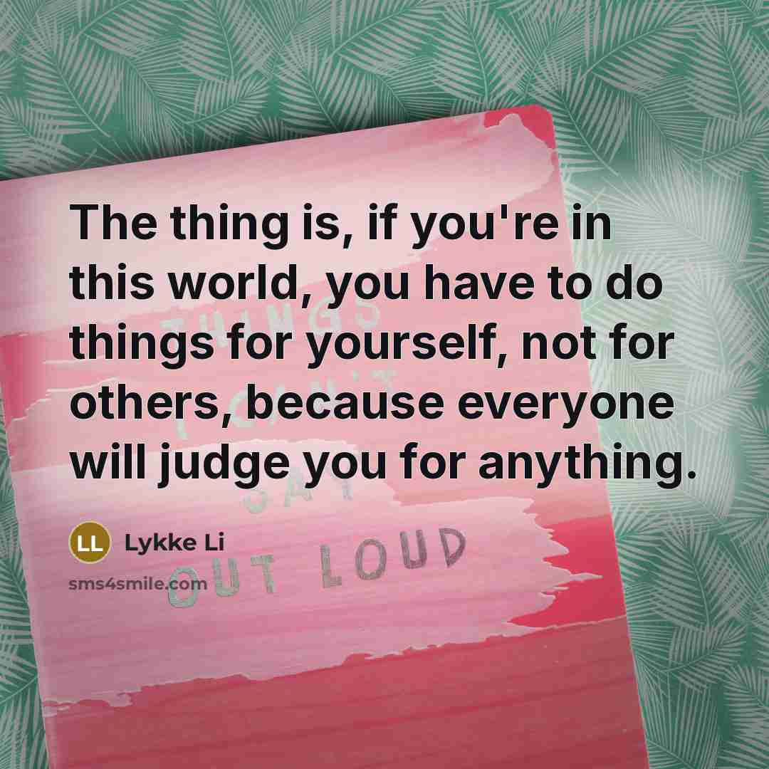 “The thing is, if you're in this world, you have…” quote by Lykke Li