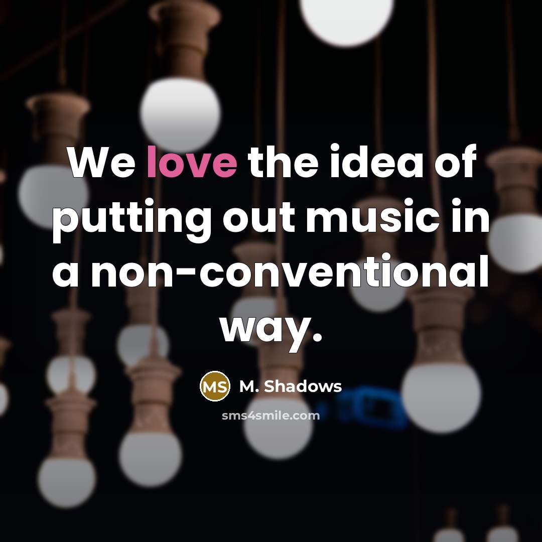 “We love the idea of putting out music in a…” quote by M. Shadows