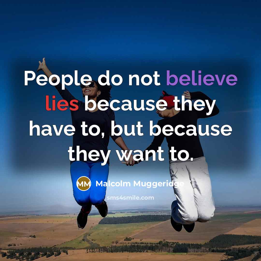 “People do not believe lies because they have to, but…” quote by Malcolm Muggeridge