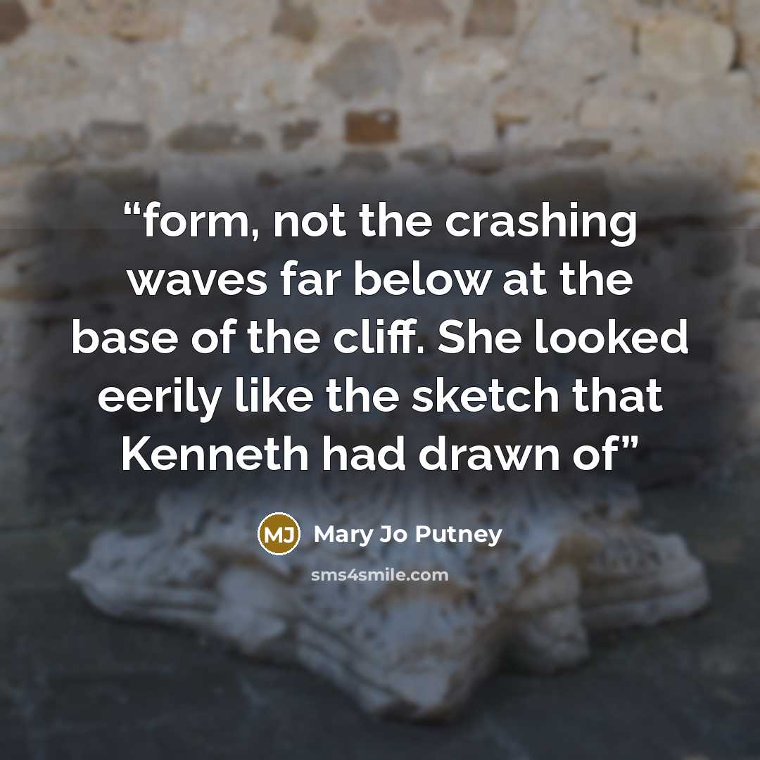 “form, not the crashing waves far below at the base of the cliff. She looked eerily like the sketch that Kenneth had drawn of” quote by Mary Jo Putney