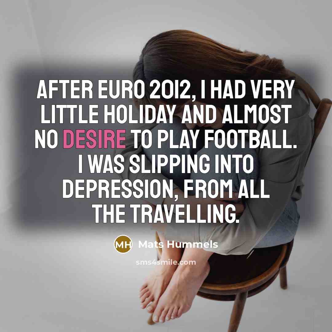 “After Euro 2012, I had very little holiday and almost…” quote by Mats Hummels