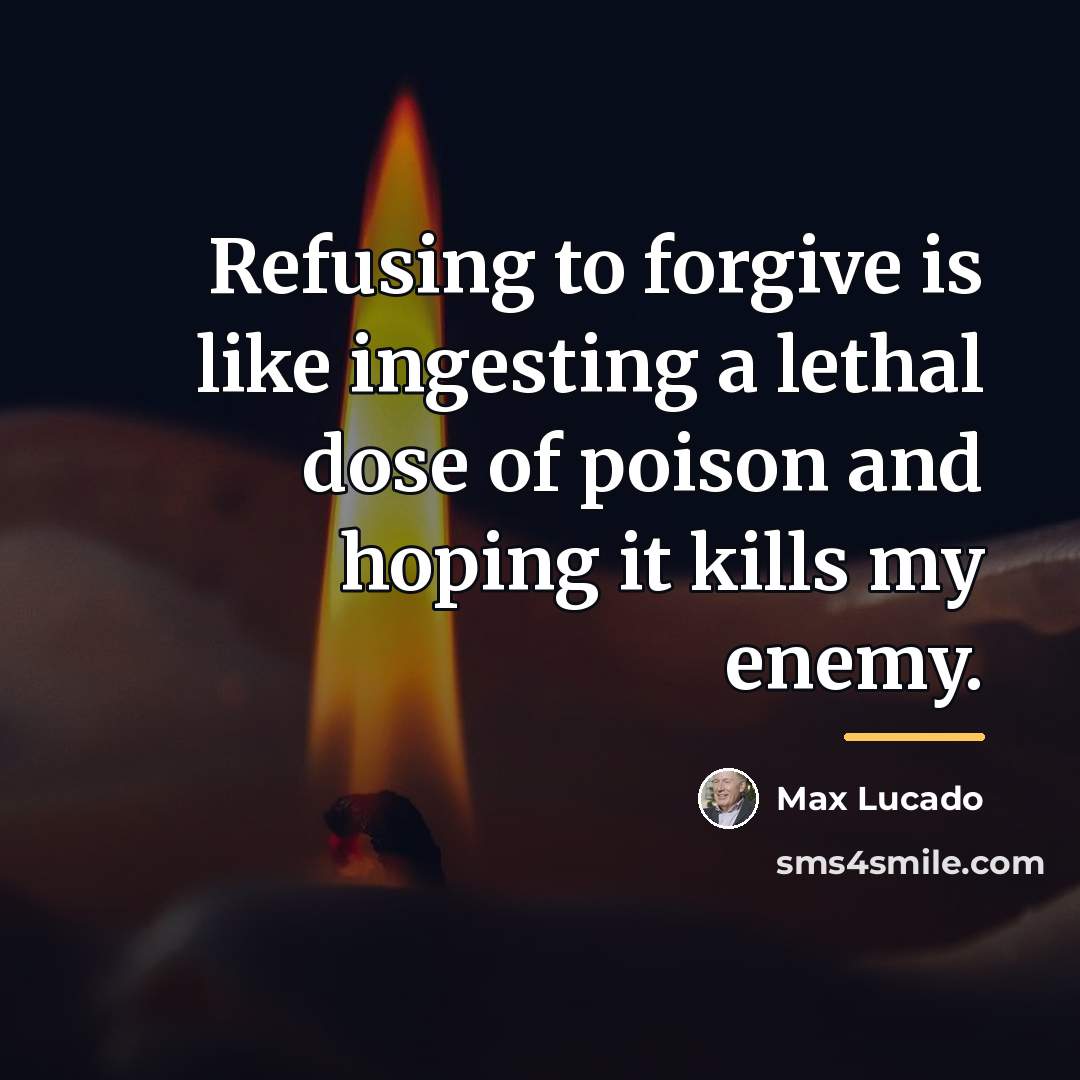 “Refusing to forgive is like ingesting a lethal dose of…” quote by Max Lucado